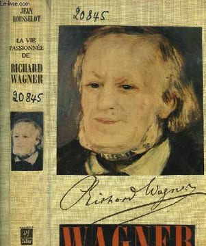 La vie passionnée de Wagner.. ROUSSELOT Jean
