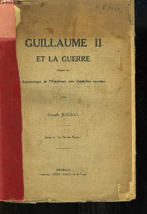 Guillaume II et la Guerre d'après les Annotations de l'Empereur aux Dépêches secrètes.
