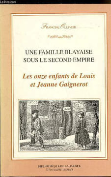Une famille Blayaise sous le second empire - Le onze enfants de Louis et Jeanne Gaignerot. Ollivier Francine