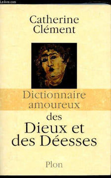 Dictionnaire Amoureux des dieux et des Déesses. Catherine Clément