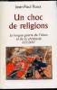 Un choc des religions - La longue guerre de l'islam et de la chrétienneté 622-2007. Jean-Paul Roux