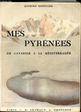 Mes pyrénées - De Gavarnie à la Méditérranée. Raymon Escholier