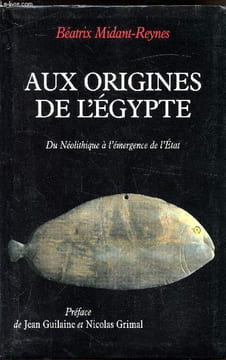 Aux origines de l'Egypte - Du néolithuque à l'émergence de l'état-. Béatrix Midant-Reynes
