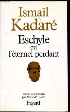 Eschyle ou l'éternel perdant. Ismaïl Kadare