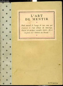 "L'art de mentier - Petit manuel à l'usage de tous ceux qui s'exercent à l'art délicat du mensonge illustré de quelques exemples choisis, dûs à la plume des ""Maitres du monde"""