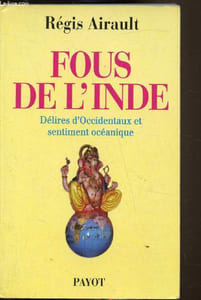 Fous de l'inde - Délires d'occidentaux et sentiment océanique