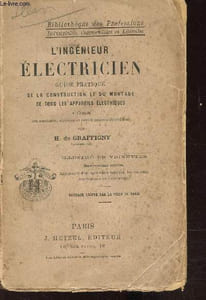 L'ingénieur électricien - Guide pratique de la construction du montage de tous les appareils électriques à l'usage des amateurs , ouvriers et contre-maitres électriciens