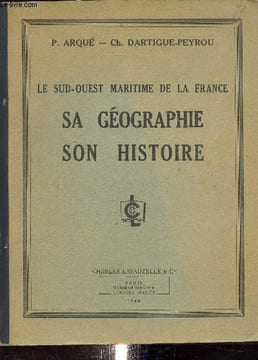 Le sud-ouest maritime de la France, sa géographie, son histoire. Arqué P., Dartigue-Peyrou Ch.