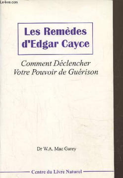 Les remèdes d'Edgar Cayce, comment déclencher votre pouvoir de guérison. Docteur William A. Mac Garey