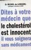 Dites à votre médecin que le cholestérol est innocent, il vous soignera sans médicaments. De Lorgeril Michel (Dr)