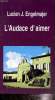 L'audace d'aimer. J.Engelmajer Lucien