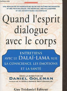 Quand l'esprit dialogue avec le corps, entretiens avec le dali-lama sur la conscience , les émotions et la santé
