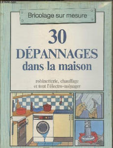 30 petits dépannages dns la maison, robinetterie, chauffage et tout l'electro-ménager
