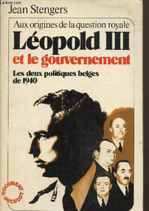 Aux origines de la question royale -Léopold III et le gouvernement- Les deux politiques belges de 1940