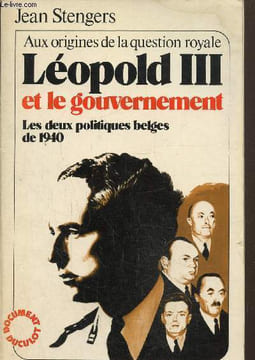 Aux origines de la question royale -Léopold III et le gouvernement- Les deux politiques belges de 1940. Stengers Jean