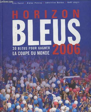 Horizon Bleus 2006- 30 Bleus pour gagner la Coupe du monde. Collectif
