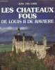 Les chateaux fous de Louis II de Baviere. Des Cars Jean