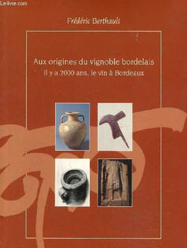 Aux origines du vignoble bordelais il y a 2000 ans , le vin à Bordeaux. Berthault Frédéric