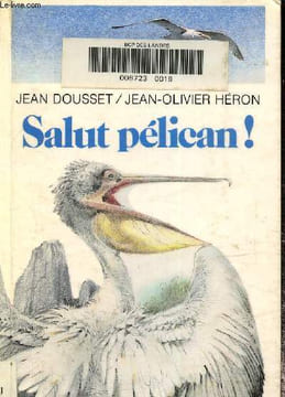 Salut pélican !. Dousset Jean/ Héron Jean-Olivier