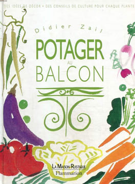 Potager au balcon. Des idées de décor. Des conseils de culture pour chaque plante. Zail Didier