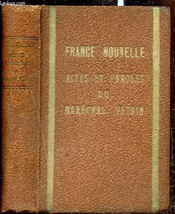 Actes et paroles du Maréchal Pétain - France Nouvelle - Les premiers actes du Maréchal Pétain - D'ordre du Maréchal Pétain- Avec Pétain, une nouvelle page d'Histoire de France- Pétain tient la barre - Un seul chef: Pétain
