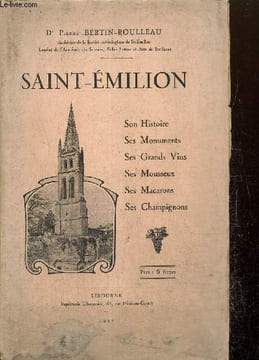 Saint-Emilion : son histoire, ses monuments, ses grands vins, ses mousseux, ses macarons, ses champignons. Dr. Bertin-Rouilleau Pierre