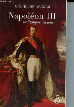 Napoléon III ou l'Empire des sens. de Decker Michel