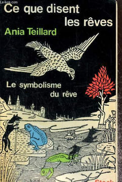 Ce que disent les rêves - Le symbolisme du rêve. Teillard Anne