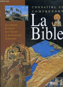 Connaître et comprendre la Bible : Les grands moments de l'Ancien et du Nouveau Testament