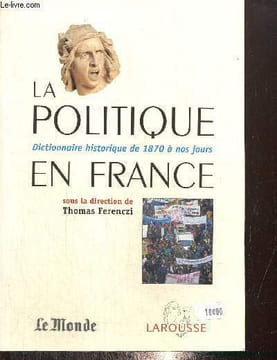 La Politique en France - Dictionnaire historique de 1870 à nos jours. Ferenczi Thomas