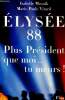 Elysée 88 - Plus Président que moi... tu meurs !. Musnik Isabelle, Virard Marie-Paule