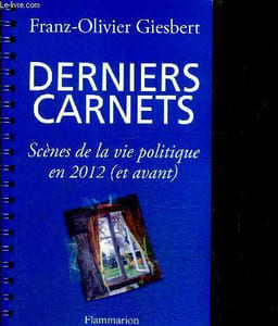 Derniers Carnets - Scènes de la vie politique en 2012 (et avant)