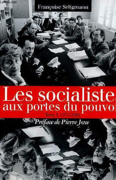 Les socialistes aux portes du pouvoir, tome I : 1974-1981. Seligmann Françoise