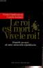 Le roi est mort ? Vive le roi ! Enquête au coeur de la monarchie républicaine. Charbonneau Nicolas, Guimier Laurent