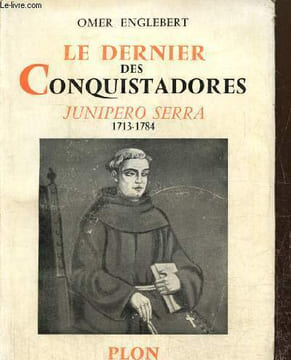Le dernier des conquistadors : Junipero Serra (1713-1784). Englebert Omer