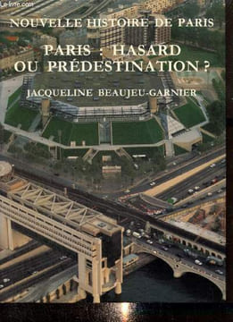 "Paris : Hasard ou prédestination ? - Une géographie de Paris (Collection ""Nouvelle Histoire de Paris"")". Beaujeu-Garnier Jacqueline