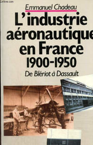 L'industrie aéronautique en France 1900-1950 - De Blériot à Dassault