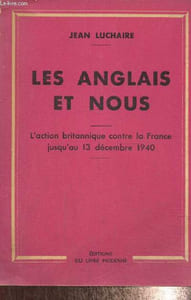 Les Anglais et nous - L'action britannique contre la France jusqu'au 13 décembre 1940