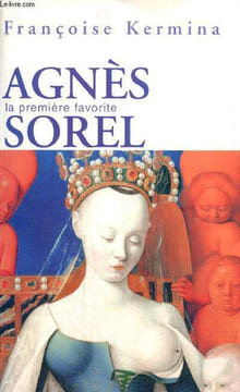 Agnès Sorel, la première favorite. Kermina Françoise