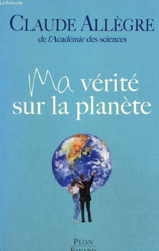 Ma vérité sur la planète. Allègre Claude