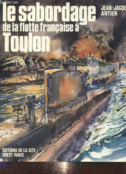 Le sabordage de la flotte française à Toulon. Antier Jean-Jacques