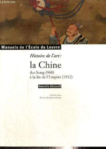 "Histoire de l'art : La Chine des Song (960) à la fin de l'Empire (1912) (Collection ""Manuels de l'Ecole du Louvre"")"