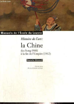 "Histoire de l'art : La Chine des Song (960) à la fin de l'Empire (1912) (Collection ""Manuels de l'Ecole du Louvre"")". Elisseeff Danielle