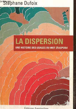 La Dispersion - Une histoire des usages du mot diaspora. Dufoix Stéphane