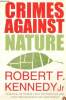 Crimes against Nature - Standing up to Bush and the Kyoto killers who are cashing in on our world. Kennedy Robert F. Junior