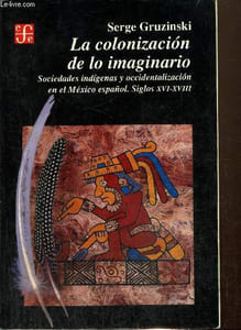 La colonizacion de lo imaginario - Sociedades indigenas y occidentalizacion en el Mexico espanol - Siglos XVI-XVIII