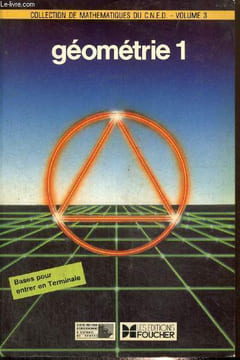 Géométrie 1 - Bases pour entrer en Terminale (Collection de Mathématiques du CNED - Volume 3). Colomé Jean