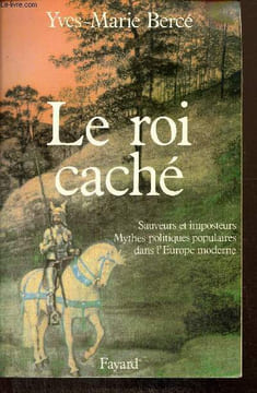 Le roi caché - Sauveurs et imposteurs, mythes politiques populaires dans l'Europe moderne. Bercé Yves-Marie