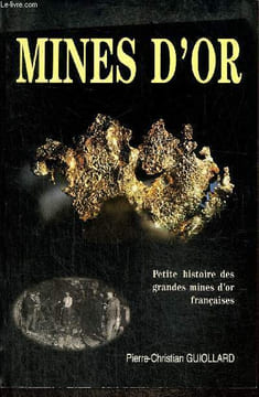 Mines d'or - Petite histoire des grandes mines d'or françaises. Guiollard Pierre-Christian