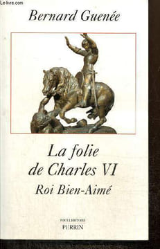 La folie de Charles VI, roi bien-aimé. Guenée Bernard